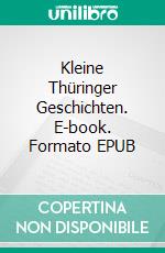 Kleine Thüringer Geschichten. E-book. Formato EPUB ebook di Eberhard Weiland