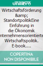 Wirtschaftsförderung &amp; StandortpolitikEine Einführung in die Ökonomik unternehmensorientierter Wirtschaftspolitik. E-book. Formato EPUB