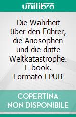 Die Wahrheit über den Führer, die Ariosophen und die dritte Weltkatastrophe. E-book. Formato EPUB ebook