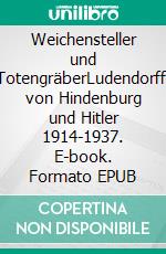 Weichensteller und TotengräberLudendorff, von Hindenburg und Hitler 1914-1937. E-book. Formato EPUB ebook