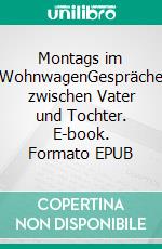 Montags im WohnwagenGespräche zwischen Vater und Tochter. E-book. Formato EPUB ebook