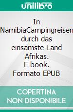 In NamibiaCampingreisen durch das einsamste Land Afrikas. E-book. Formato EPUB ebook