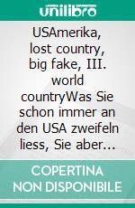 USAmerika, lost country, big fake, III. world countryWas Sie schon immer an den USA zweifeln liess, Sie aber nicht wagten zu denken. E-book. Formato EPUB ebook di Anna- Renate Uhl