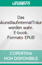 Das EiskunstlaufinternatTräume werden wahr. E-book. Formato EPUB ebook di Lia Stern