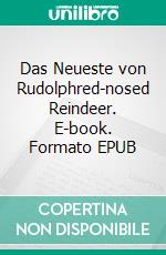 Das Neueste von Rudolphred-nosed Reindeer. E-book. Formato EPUB ebook
