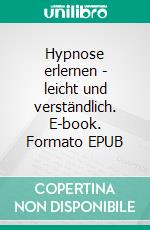 Hypnose erlernen - leicht und verständlich. E-book. Formato EPUB