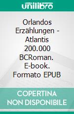 Orlandos Erzählungen - Atlantis 200.000 BCRoman. E-book. Formato EPUB ebook