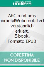 ABC rund ums WohnmobilWohnmobiltechnik verständlich erklärt. E-book. Formato EPUB ebook