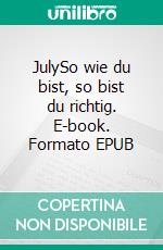 JulySo wie du bist, so bist du richtig. E-book. Formato EPUB ebook di Jutta Vollrath