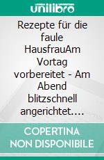 Rezepte für die faule HausfrauAm Vortag vorbereitet - Am Abend blitzschnell angerichtet. E-book. Formato EPUB ebook di Hartmut Wiedling