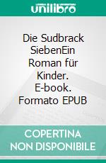 Die Sudbrack SiebenEin Roman für Kinder. E-book. Formato EPUB ebook