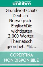 Grundwortschatz Deutsch - Norwegisch - EnglischDie wichtigsten 3.000 Wörter. Thematisch geordnet. Mit alphabetischer Wortliste.. E-book. Formato EPUB