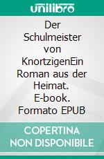 Der Schulmeister von KnortzigenEin Roman aus der Heimat. E-book. Formato EPUB ebook