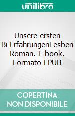 Unsere ersten Bi-ErfahrungenLesben Roman. E-book. Formato EPUB ebook