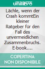 Lächle, wenn der Crash kommtEin kleiner Ratgeber für den Fall des unvermeidlichen Zusammenbruchs. E-book. Formato EPUB ebook di Thomas Ritter