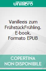 Vanilleeis zum FrühstückFrühling. E-book. Formato EPUB ebook di Daniel Mauerfeld