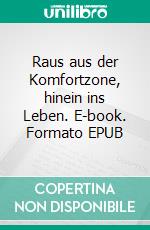 Raus aus der Komfortzone, hinein ins Leben. E-book. Formato EPUB ebook