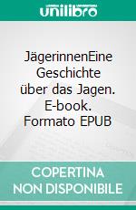 JägerinnenEine Geschichte über das Jagen. E-book. Formato EPUB ebook di Ute Wollner