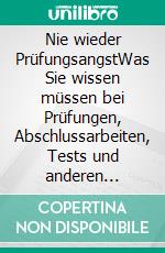 Nie wieder PrüfungsangstWas Sie wissen müssen bei Prüfungen, Abschlussarbeiten, Tests und anderen schwierigen Aufgaben. E-book. Formato EPUB ebook