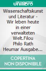 Wissenschaftskunst und Literatur - Wir leben heute in einer verwalteten Welt.Filou Philo  Rath Heumar  Ausgabe 1, 2017. E-book. Formato EPUB ebook