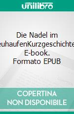 Die Nadel im HeuhaufenKurzgeschichten. E-book. Formato EPUB ebook