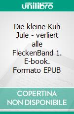 Die kleine Kuh Jule - verliert alle FleckenBand 1. E-book. Formato EPUB ebook