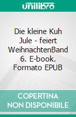 Die kleine Kuh Jule - feiert WeihnachtenBand 6. E-book. Formato EPUB ebook