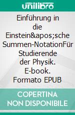 Einführung in die Einstein'sche Summen-NotationFür Studierende der Physik. E-book. Formato EPUB ebook di Hans-Friedrich Pfeiffer