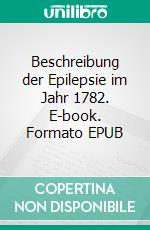 Beschreibung der Epilepsie im Jahr 1782. E-book. Formato EPUB ebook di Stephan Doeve