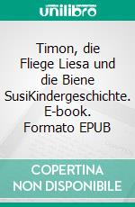 Timon, die Fliege Liesa und die Biene SusiKindergeschichte. E-book. Formato EPUB ebook