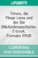 Timon, die Fliege Liesa und der Bär BillyKindergeschichte. E-book. Formato EPUB ebook di Dietmar Dressel