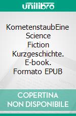 KometenstaubEine Science Fiction Kurzgeschichte. E-book. Formato EPUB ebook