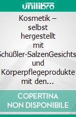 Kosmetik – selbst hergestellt mit Schüßler-SalzenGesichts- und Körperpflegeprodukte mit den Mineralstoffen nach Dr. Schüßler. E-book. Formato EPUB ebook di Helga Libowski