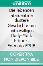 Die lebenden StatuenEine düstere Geschichte um unfreiwilligen Body-Mod. E-book. Formato EPUB ebook