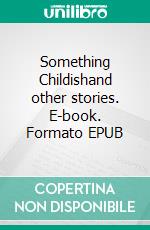 Something Childishand other stories. E-book. Formato EPUB ebook