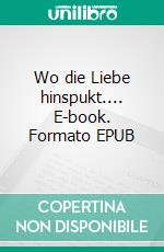 Wo die Liebe hinspukt.... E-book. Formato EPUB ebook