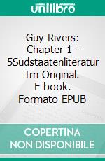 Guy Rivers: Chapter 1 - 5Südstaatenliteratur Im Original. E-book. Formato EPUB