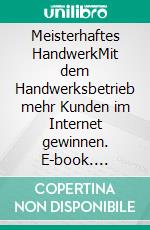 Meisterhaftes HandwerkMit dem Handwerksbetrieb mehr Kunden im Internet gewinnen. E-book. Formato EPUB ebook