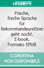 Frische, freche Sprüche für RekommandeureEiner geht noch!. E-book. Formato EPUB ebook