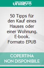 50 Tipps für den Kauf eines Hauses oder einer Wohnung. E-book. Formato EPUB