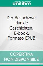 Der Besuchzwei dunkle Geschichten. E-book. Formato EPUB ebook di Justin Lehmann-Koch