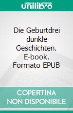 Die Geburtdrei dunkle Geschichten. E-book. Formato EPUB ebook