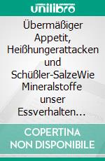 Übermäßiger Appetit, Heißhungerattacken und Schüßler-SalzeWie Mineralstoffe unser Essverhalten beeinflussen können. E-book. Formato EPUB ebook di Helga Libowski