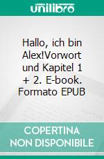 Hallo, ich bin Alex!Vorwort und Kapitel 1 + 2. E-book. Formato EPUB ebook