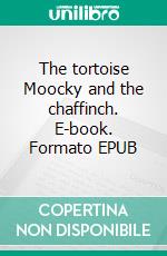 The tortoise Moocky and the chaffinch. E-book. Formato EPUB ebook di Stephan Doeve