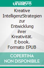 Kreative IntelligenzStrategien zur Entwicklung ihrer Kreativität. E-book. Formato EPUB ebook