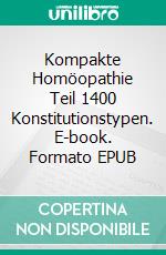 Kompakte Homöopathie Teil 1400 Konstitutionstypen. E-book. Formato EPUB ebook