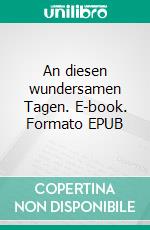 An diesen wundersamen Tagen. E-book. Formato EPUB ebook