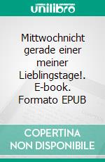 Mittwochnicht gerade einer meiner Lieblingstage!. E-book. Formato EPUB ebook