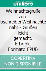 Weihnachtsgrüße zum AbschreibenWeihnachten naht - Grüßen leicht gemacht. E-book. Formato EPUB ebook